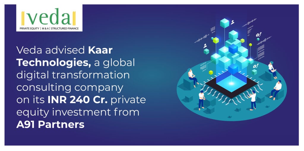 VedaCorp advised Kaar Technologies, a global digital transformation consulting company on its INR 240 Cr. private equity investment from A91 Partners