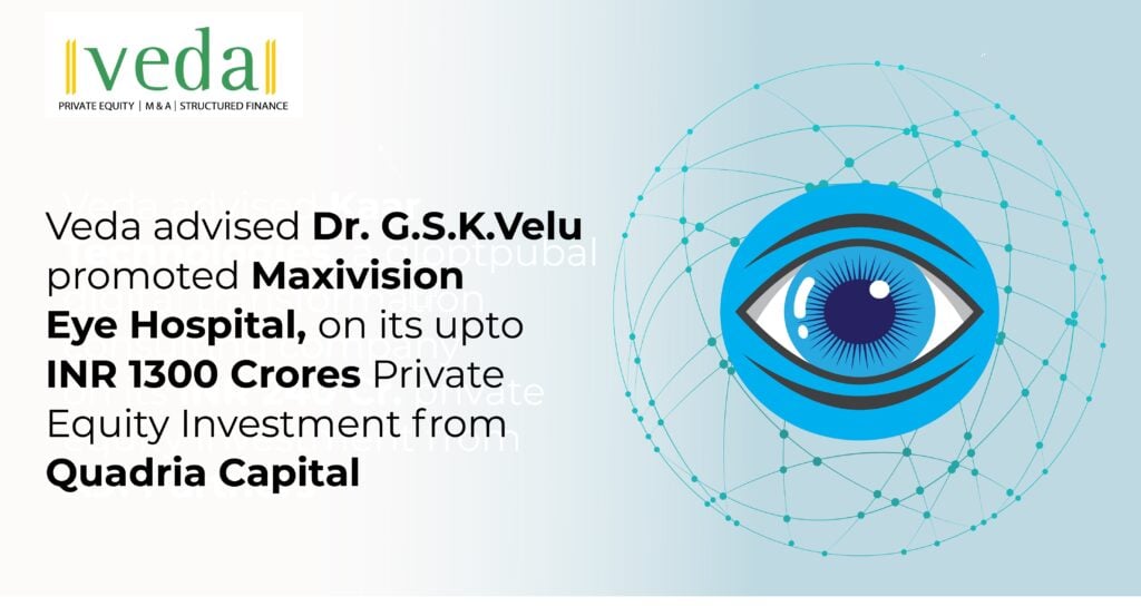 VedaCorp advised Dr. GSK Velu, promoted Maxivision Eye Hospital, on its upto INR 1300 Crores Private equity investment from Quadria Capital